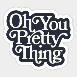 Oh You Pretty Thing Sticker